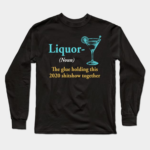 Liquor The Glue Holding This 2020 Shitshow Together Gift Long Sleeve T-Shirt by paveldmit